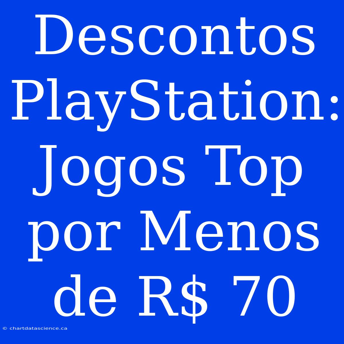 Descontos PlayStation: Jogos Top Por Menos De R$ 70