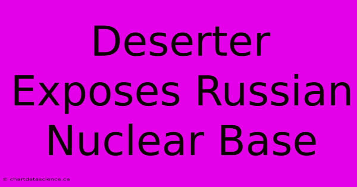 Deserter Exposes Russian Nuclear Base