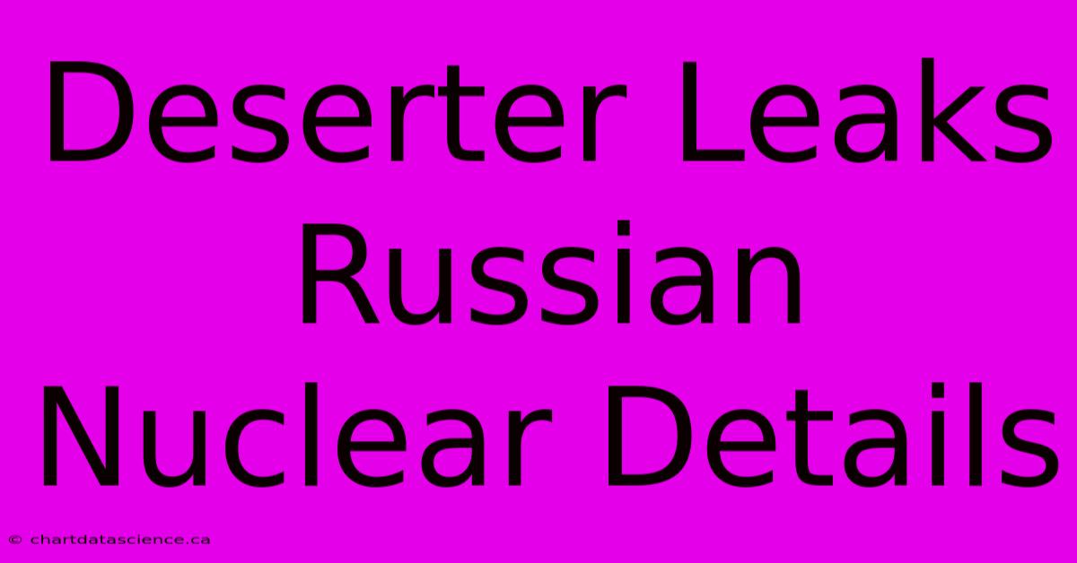 Deserter Leaks Russian Nuclear Details