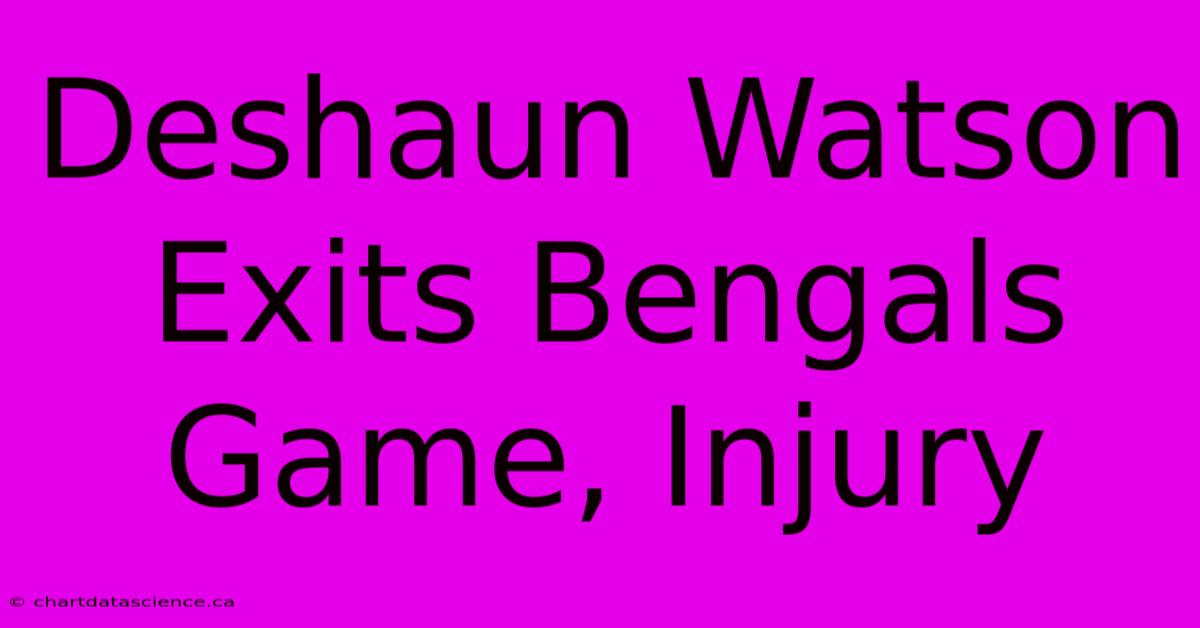 Deshaun Watson Exits Bengals Game, Injury