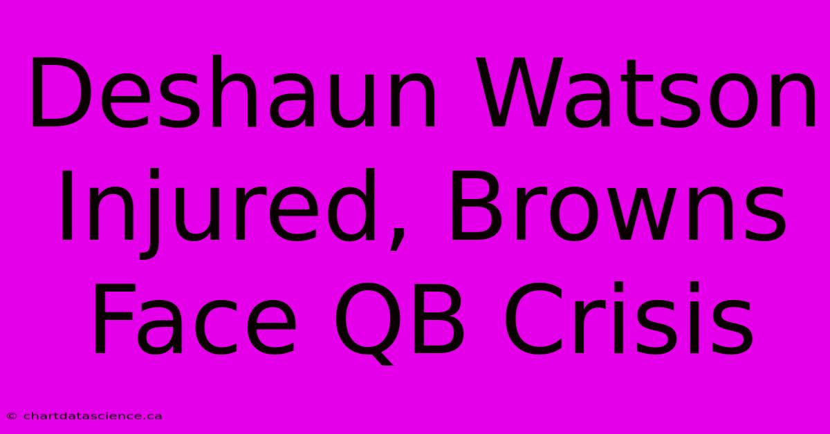 Deshaun Watson Injured, Browns Face QB Crisis