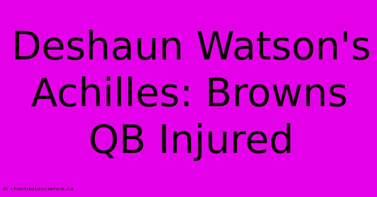 Deshaun Watson's Achilles: Browns QB Injured