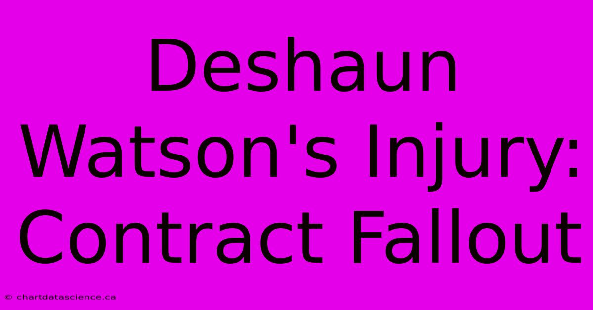 Deshaun Watson's Injury: Contract Fallout