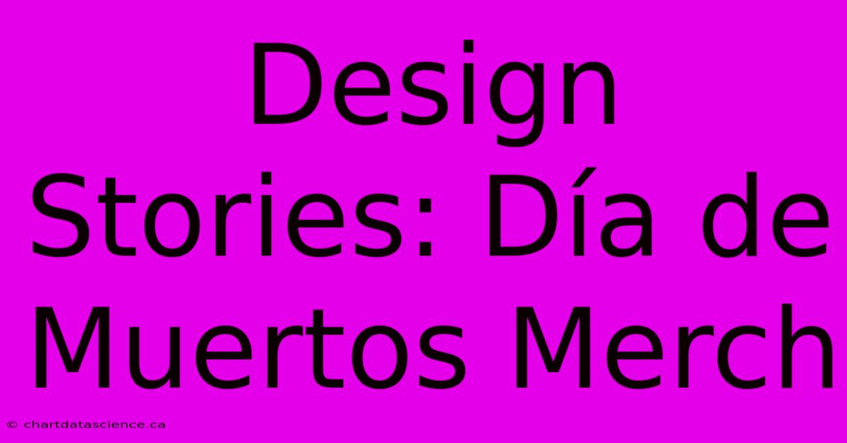 Design Stories: Día De Muertos Merch