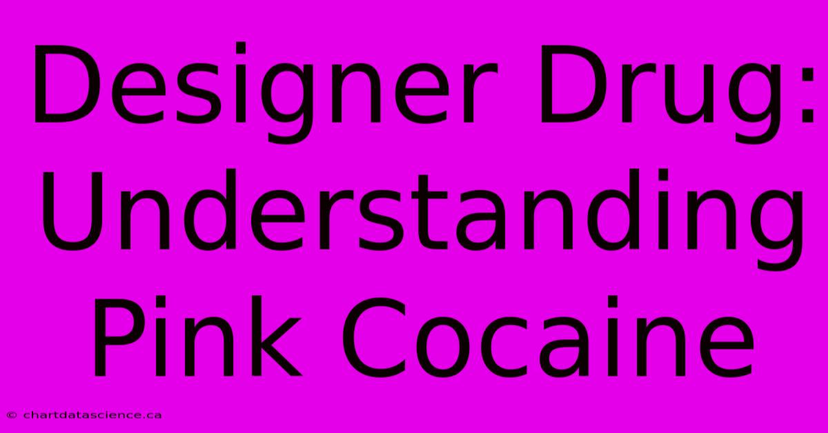 Designer Drug: Understanding Pink Cocaine