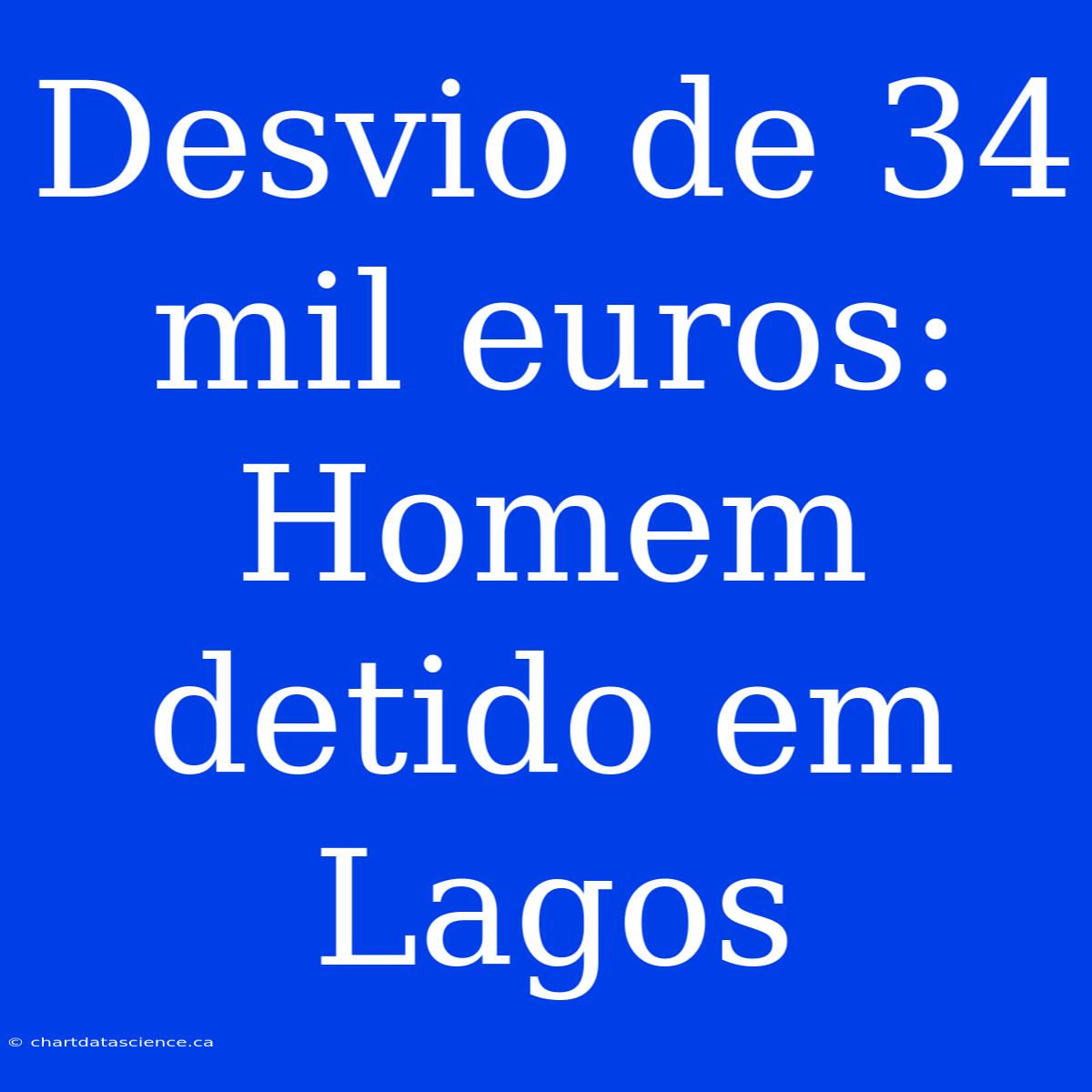 Desvio De 34 Mil Euros: Homem Detido Em Lagos