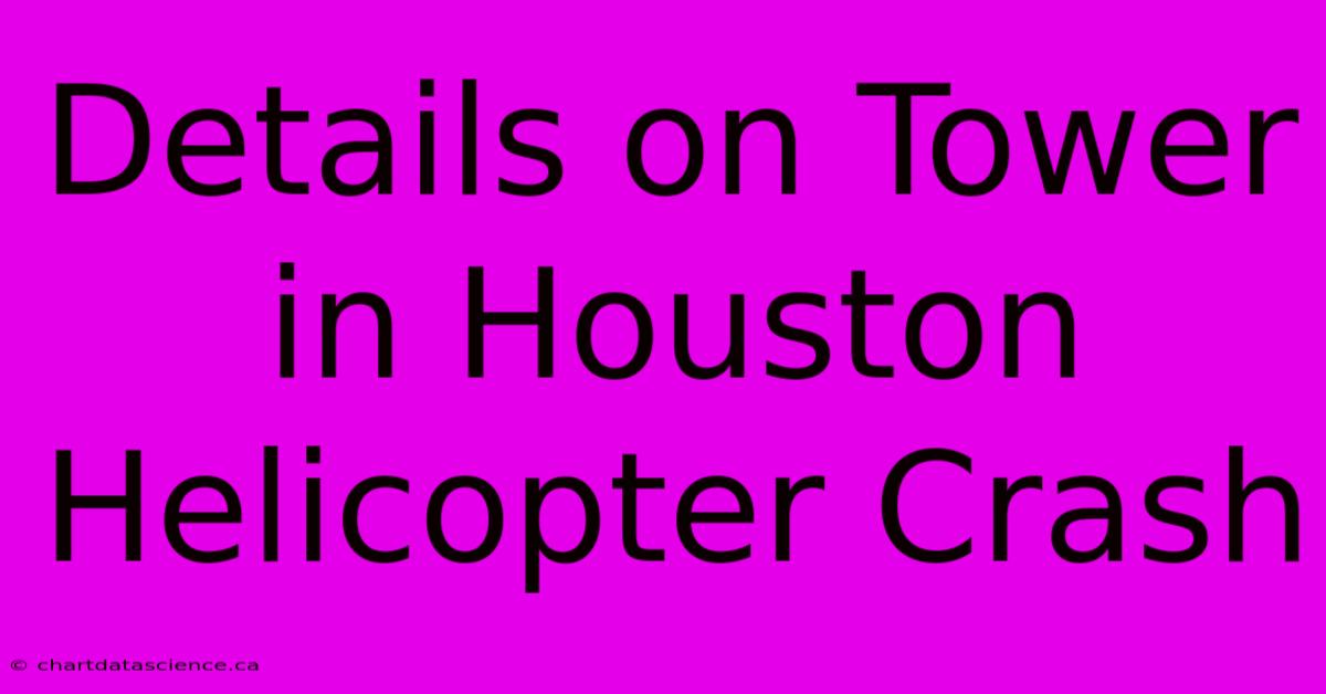 Details On Tower In Houston Helicopter Crash