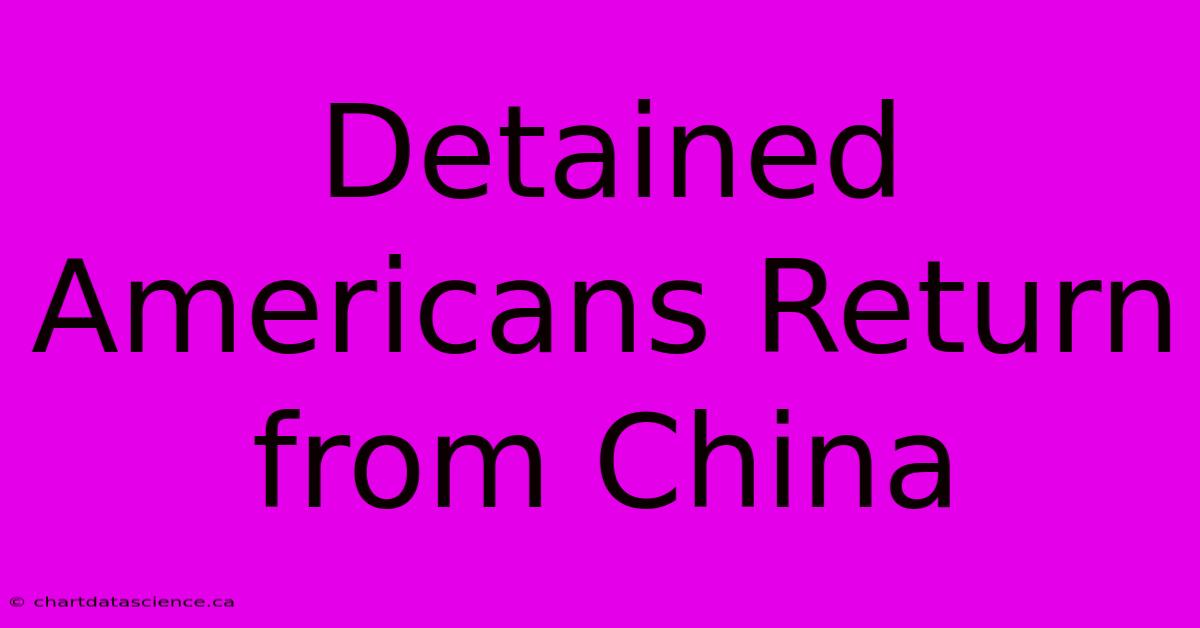 Detained Americans Return From China