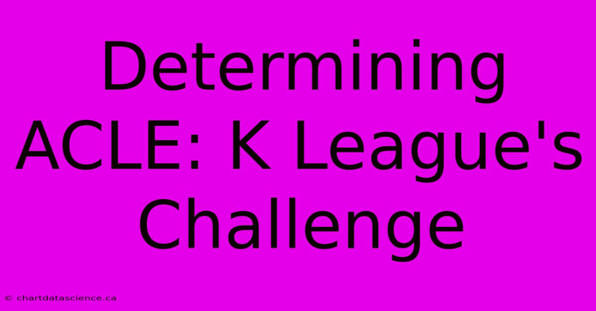 Determining ACLE: K League's Challenge