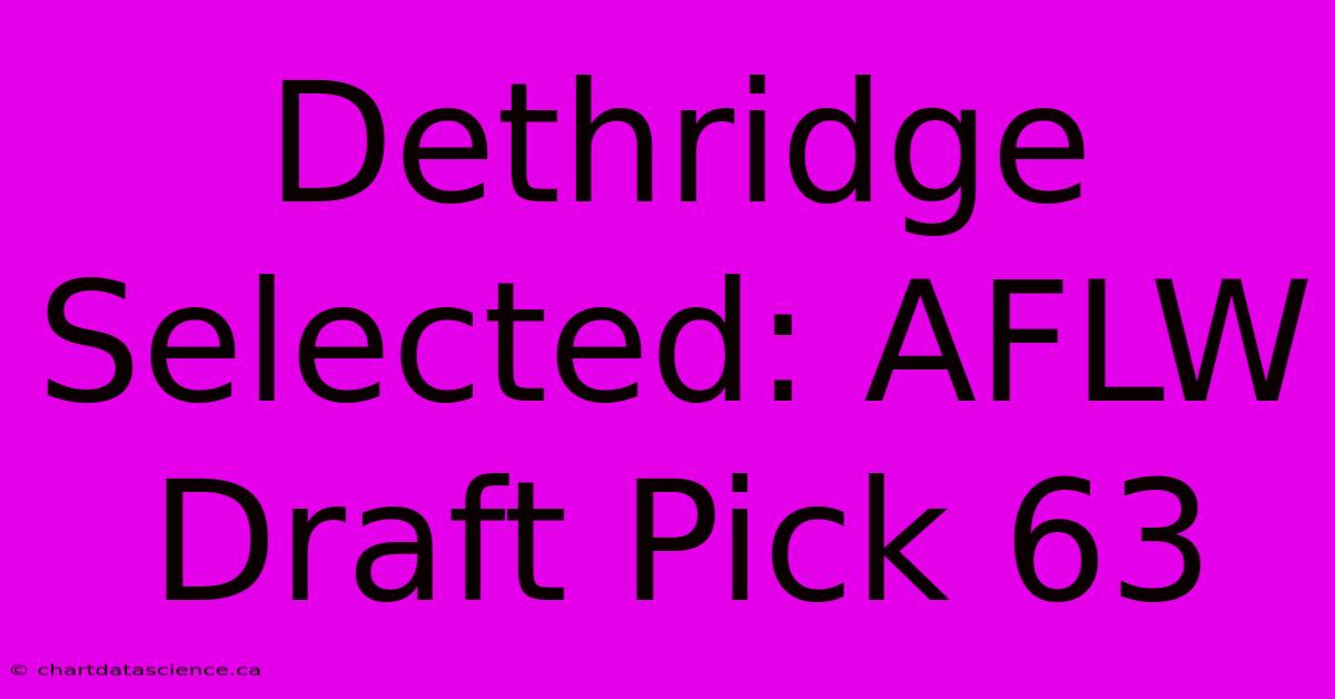 Dethridge Selected: AFLW Draft Pick 63