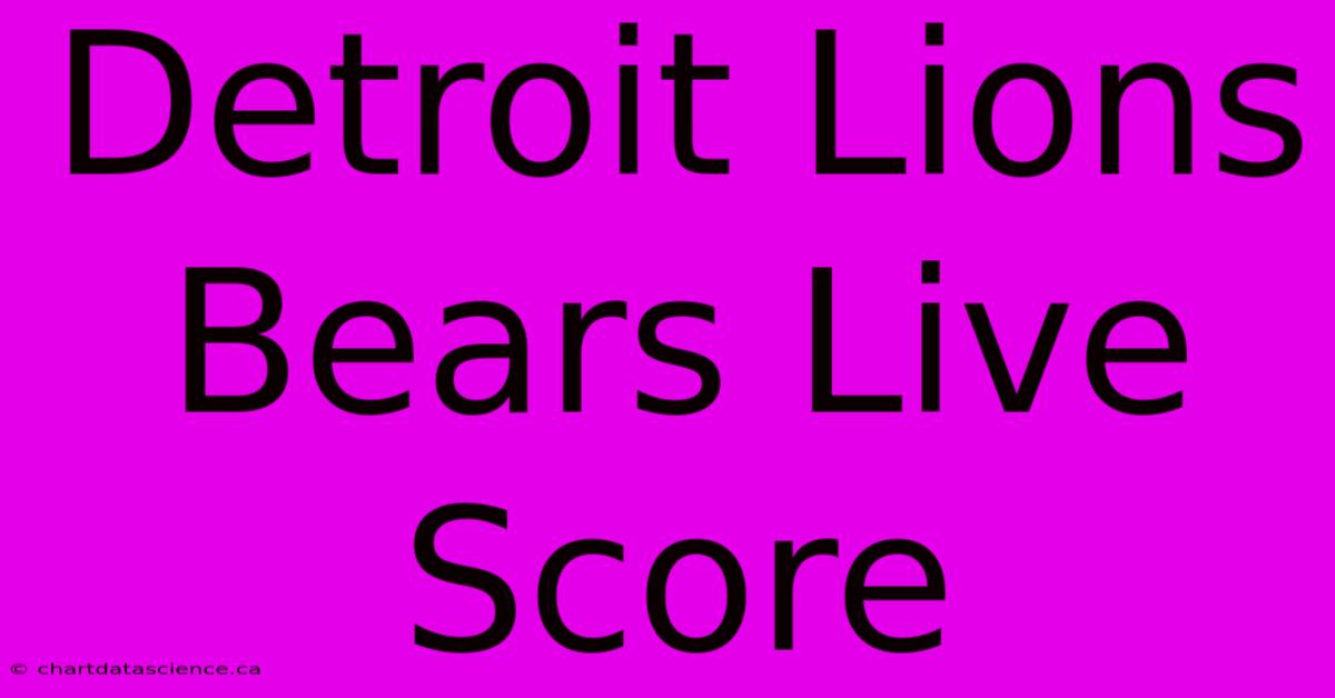 Detroit Lions Bears Live Score