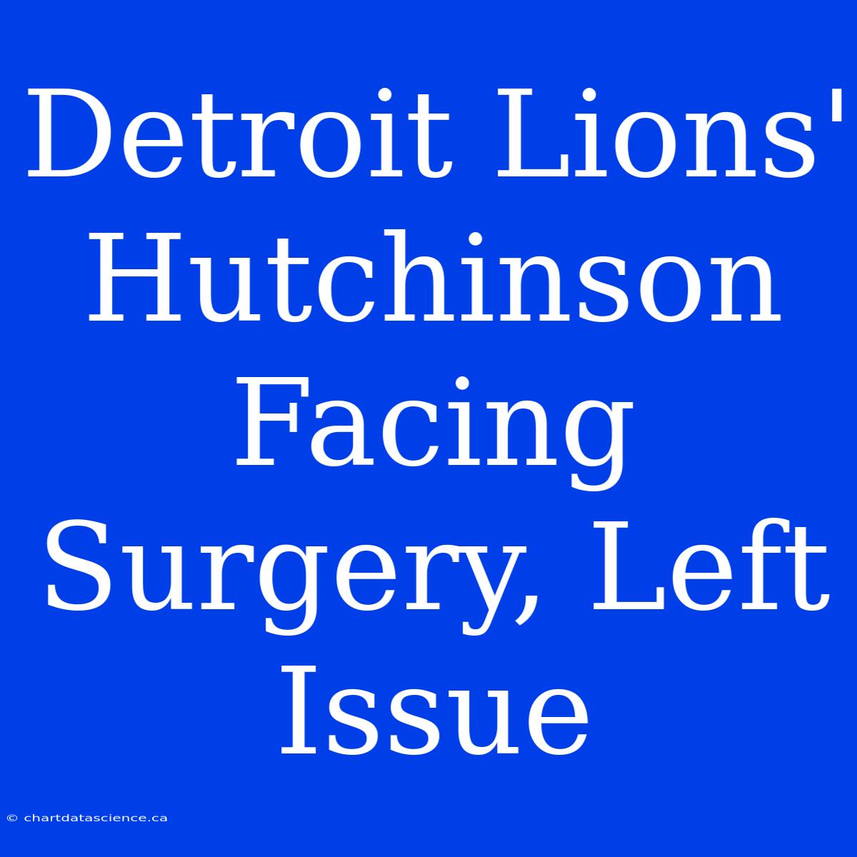 Detroit Lions' Hutchinson Facing Surgery, Left Issue