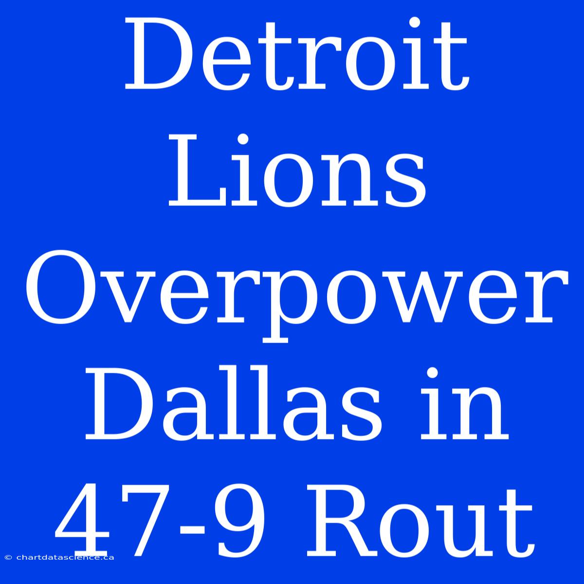 Detroit Lions Overpower Dallas In 47-9 Rout