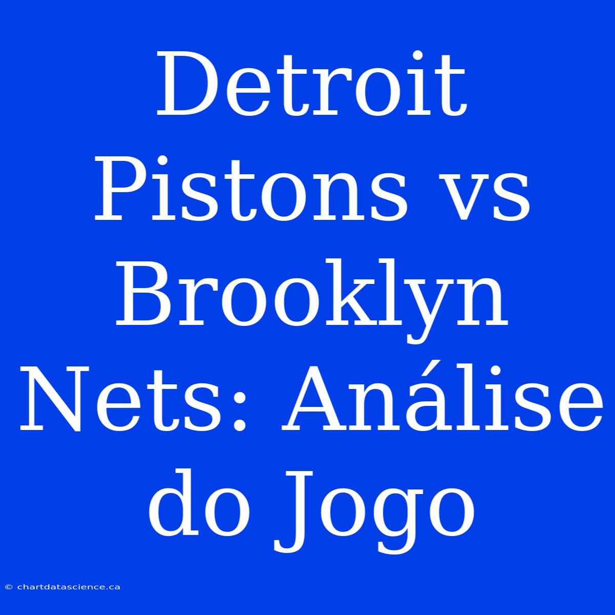 Detroit Pistons Vs Brooklyn Nets: Análise Do Jogo