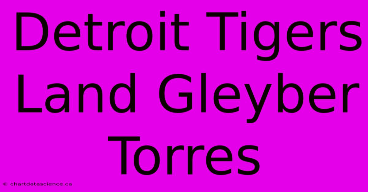 Detroit Tigers Land Gleyber Torres