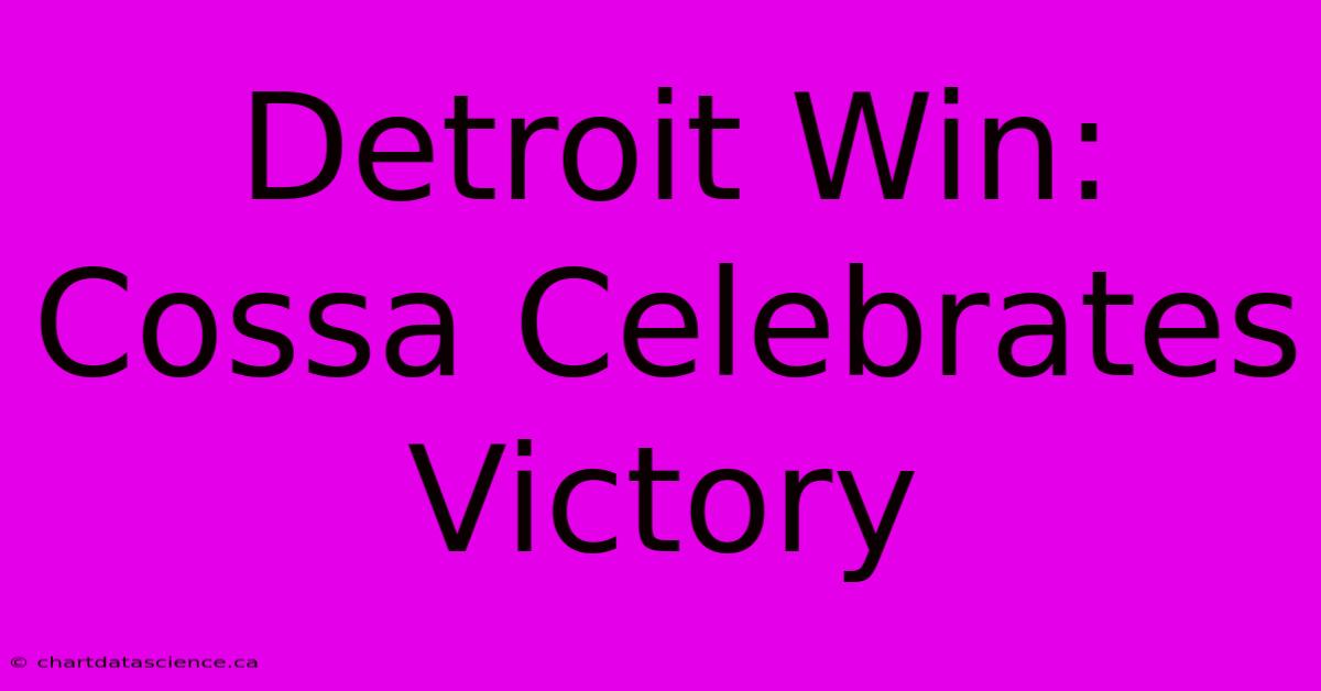 Detroit Win: Cossa Celebrates Victory