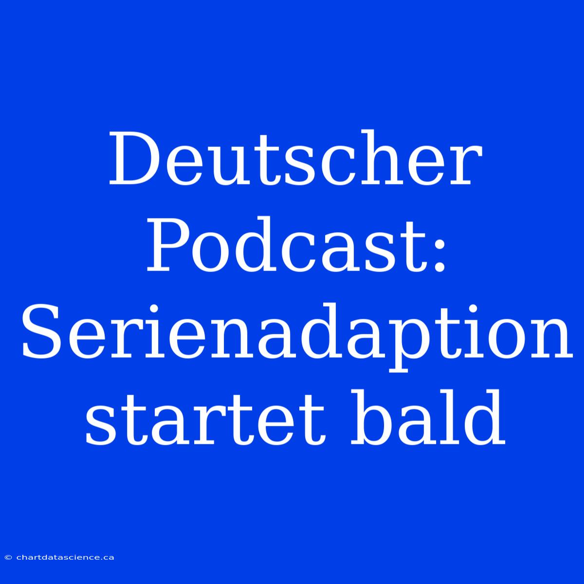 Deutscher Podcast: Serienadaption Startet Bald