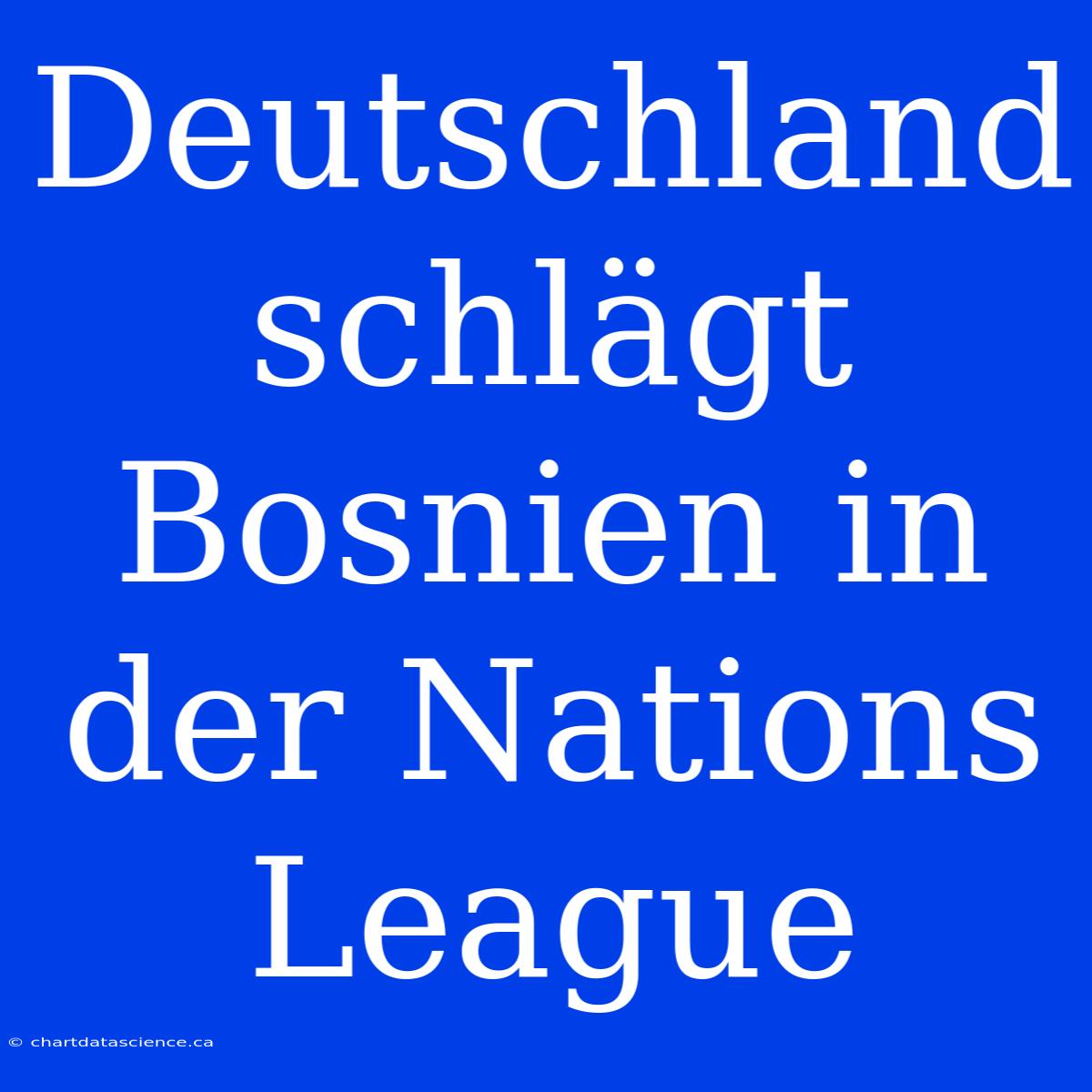 Deutschland Schlägt Bosnien In Der Nations League