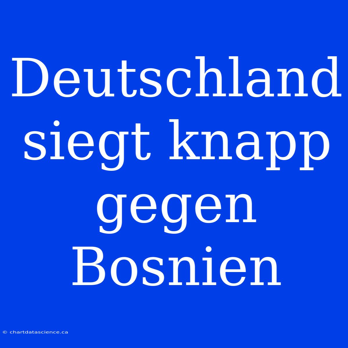 Deutschland Siegt Knapp Gegen Bosnien