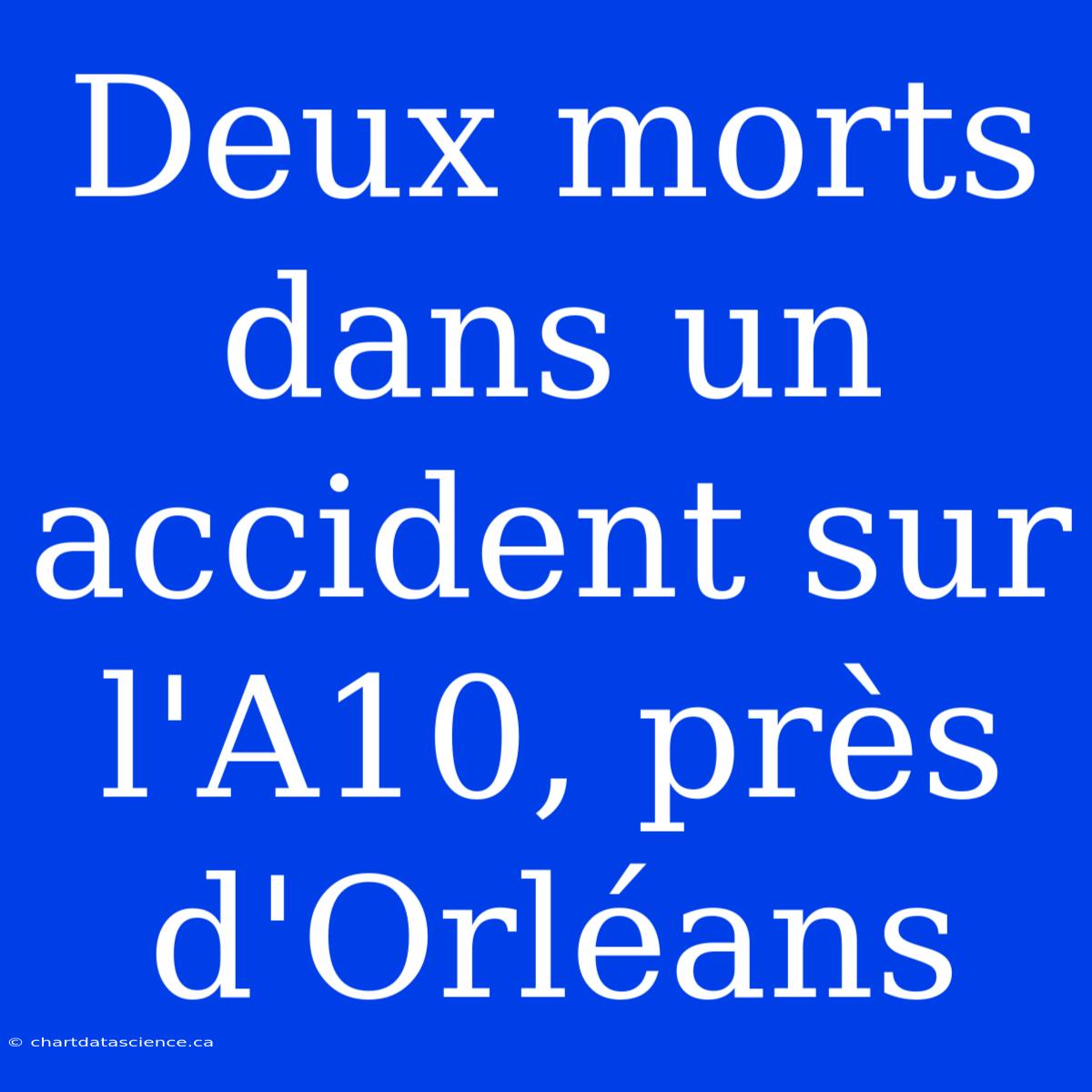 Deux Morts Dans Un Accident Sur L'A10, Près D'Orléans