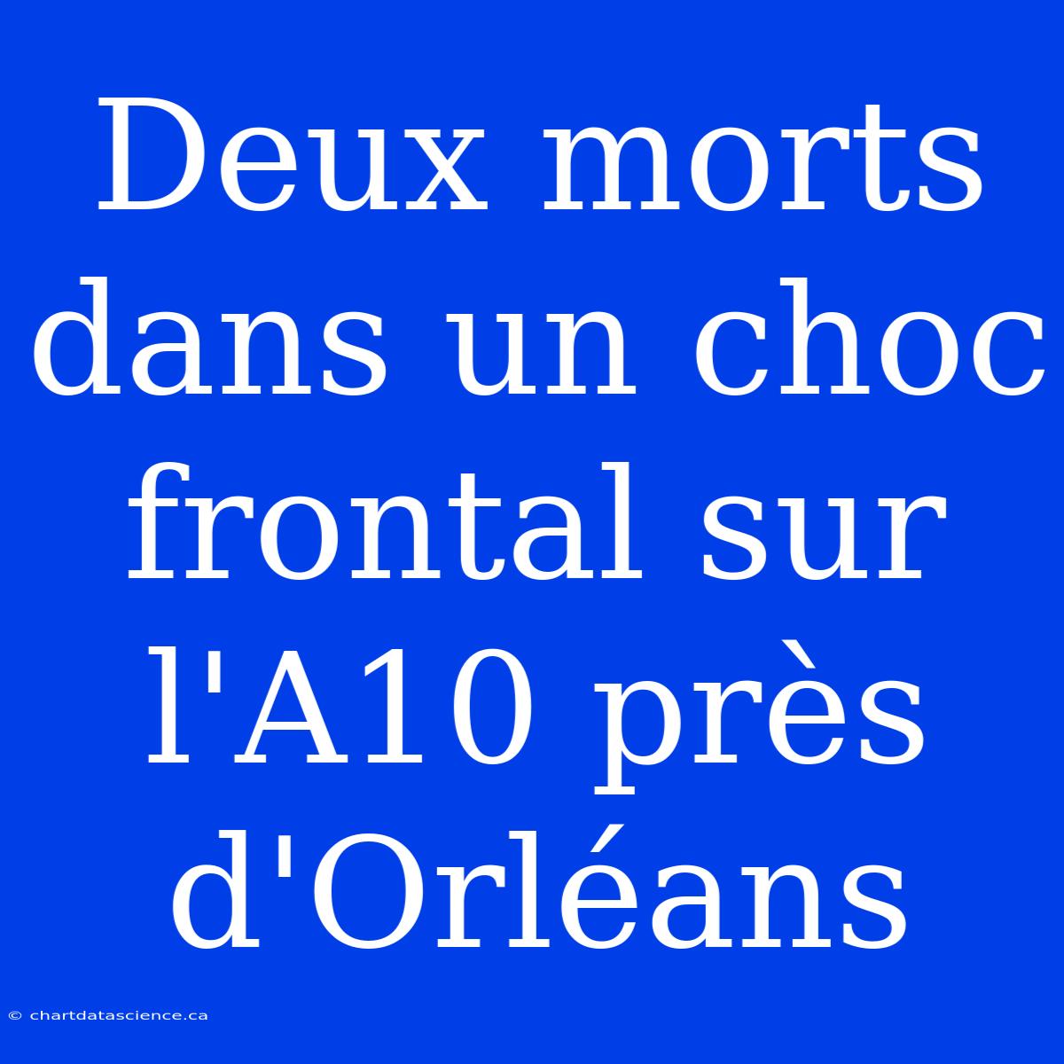 Deux Morts Dans Un Choc Frontal Sur L'A10 Près D'Orléans