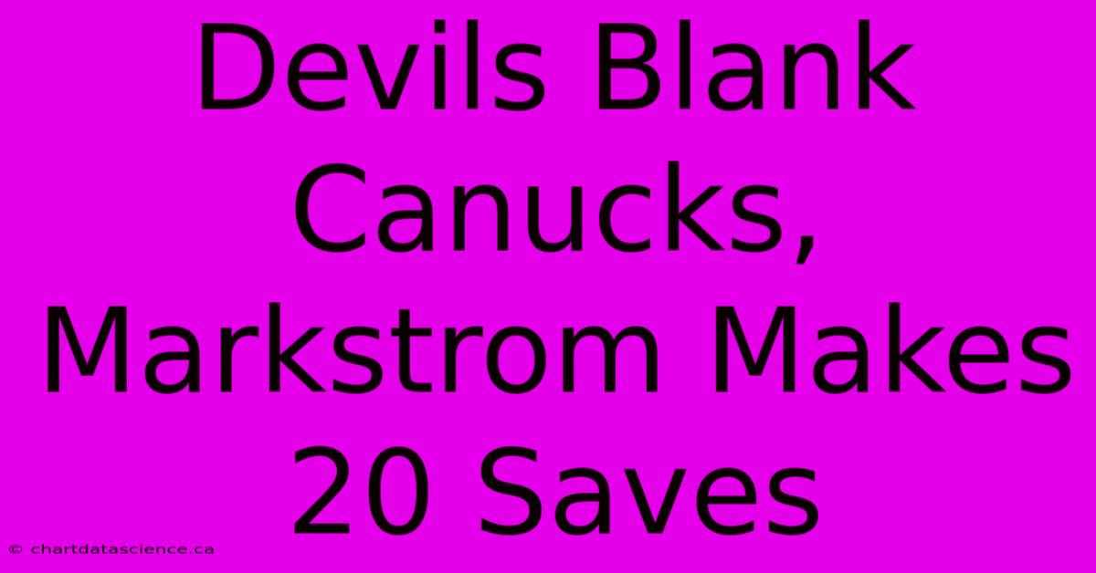 Devils Blank Canucks, Markstrom Makes 20 Saves