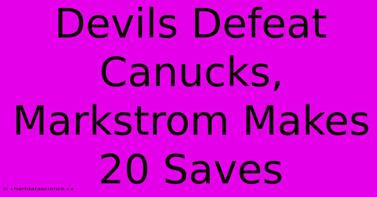 Devils Defeat Canucks, Markstrom Makes 20 Saves