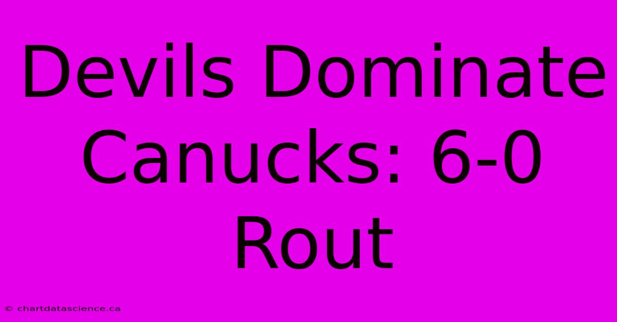 Devils Dominate Canucks: 6-0 Rout