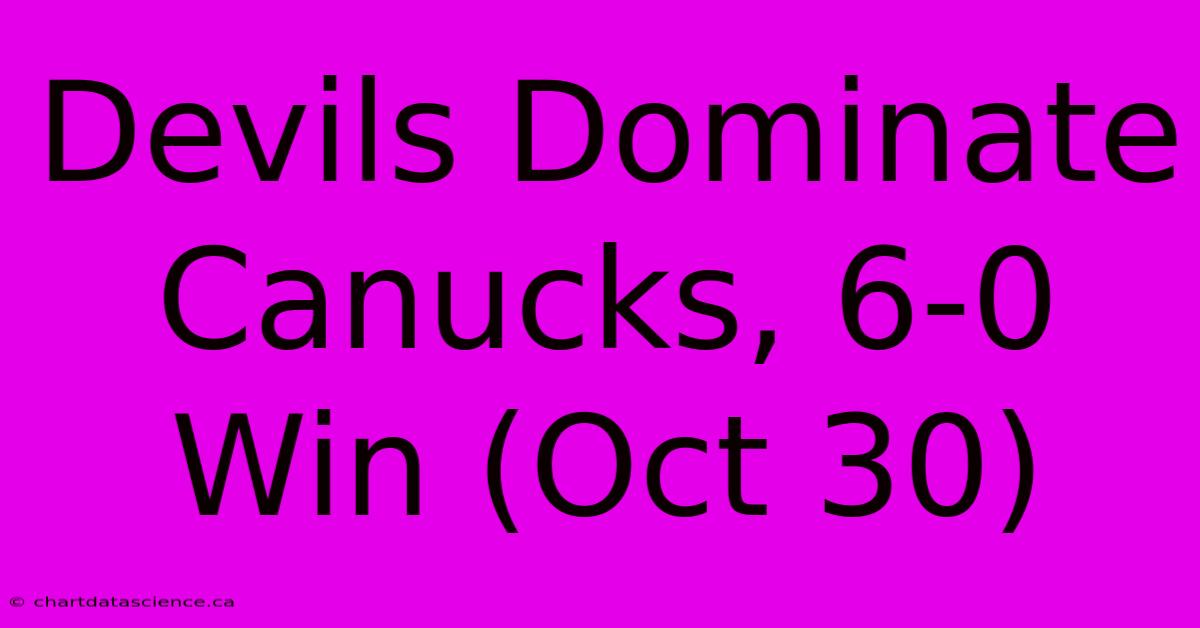 Devils Dominate Canucks, 6-0 Win (Oct 30)