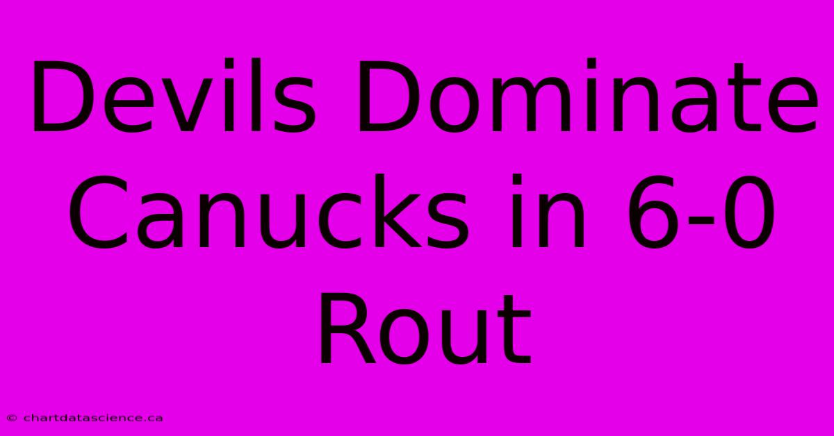 Devils Dominate Canucks In 6-0 Rout