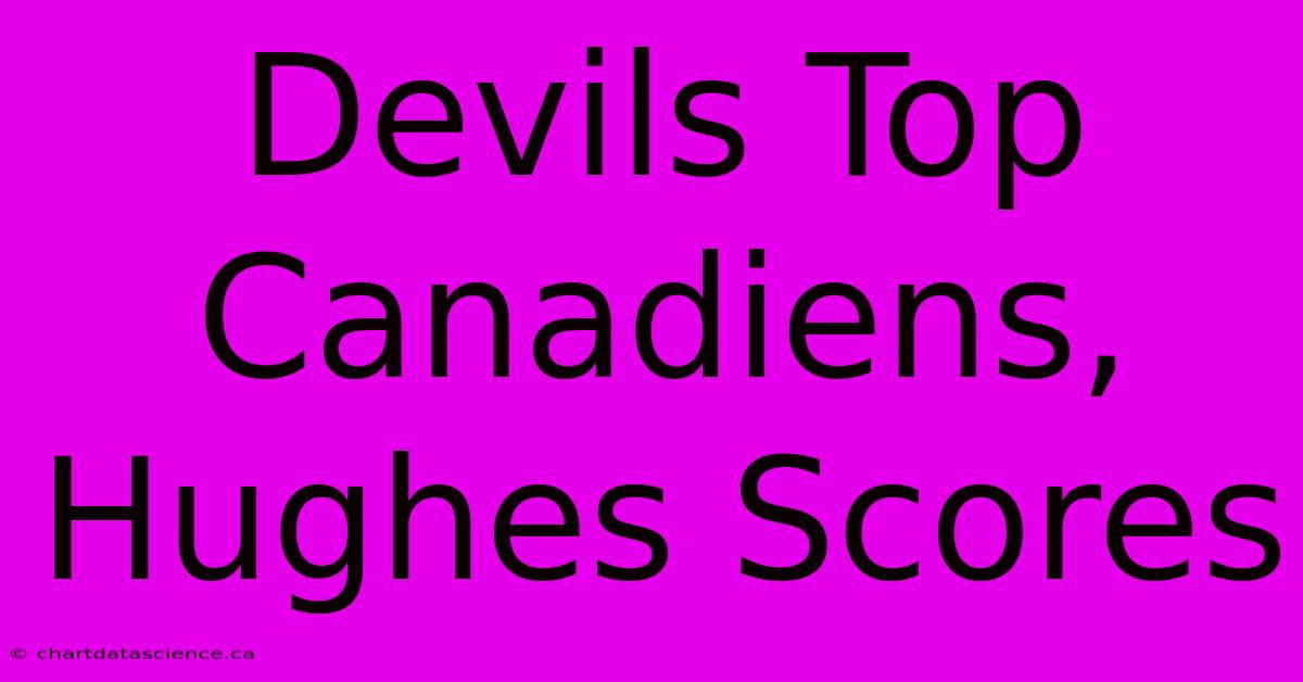 Devils Top Canadiens, Hughes Scores 