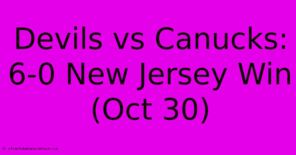 Devils Vs Canucks: 6-0 New Jersey Win (Oct 30)