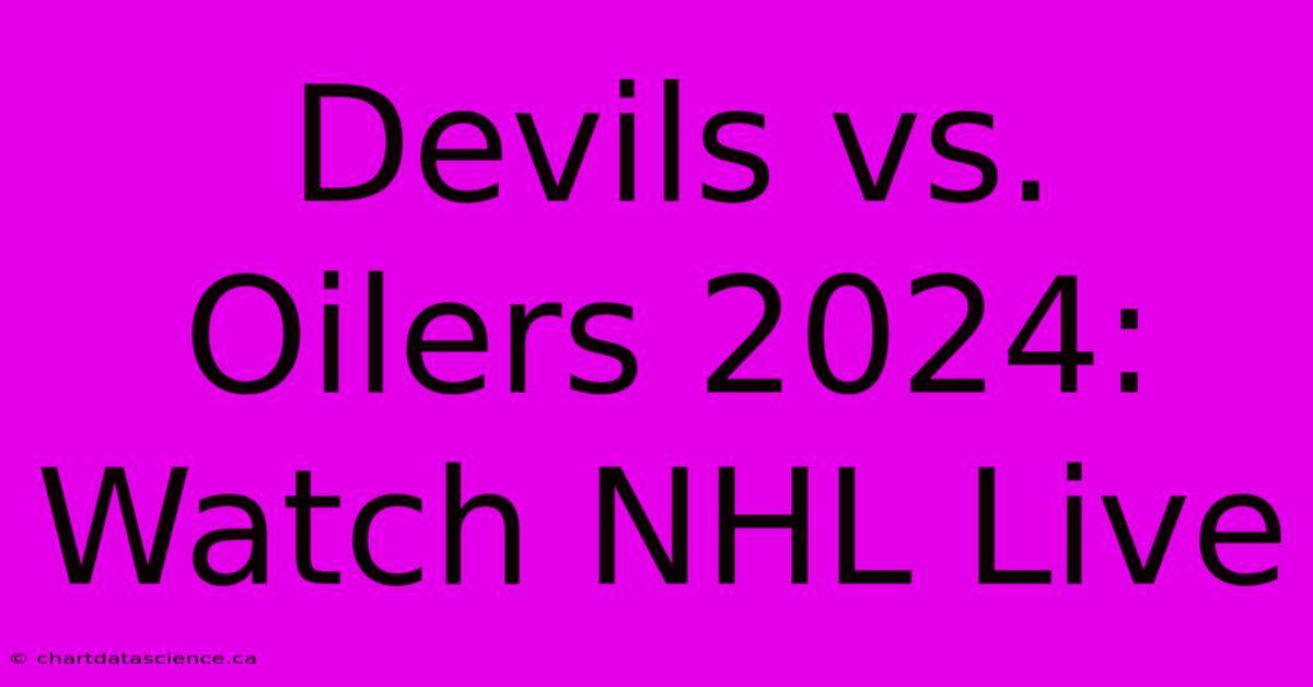 Devils Vs. Oilers 2024: Watch NHL Live