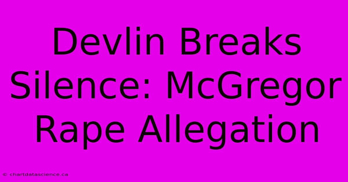 Devlin Breaks Silence: McGregor Rape Allegation