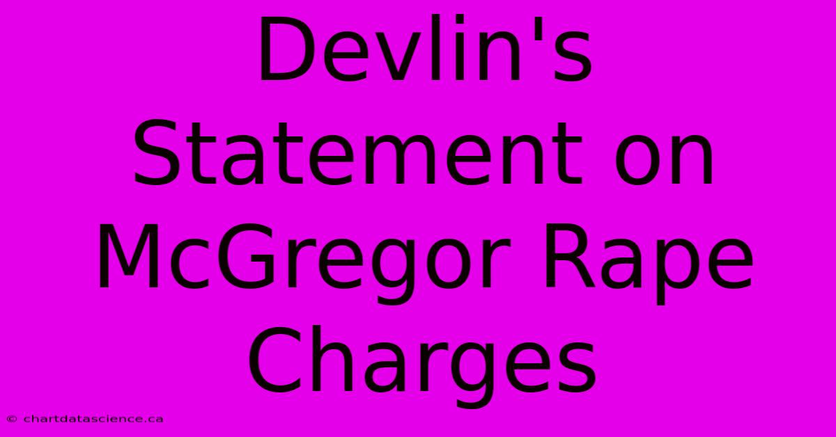 Devlin's Statement On McGregor Rape Charges