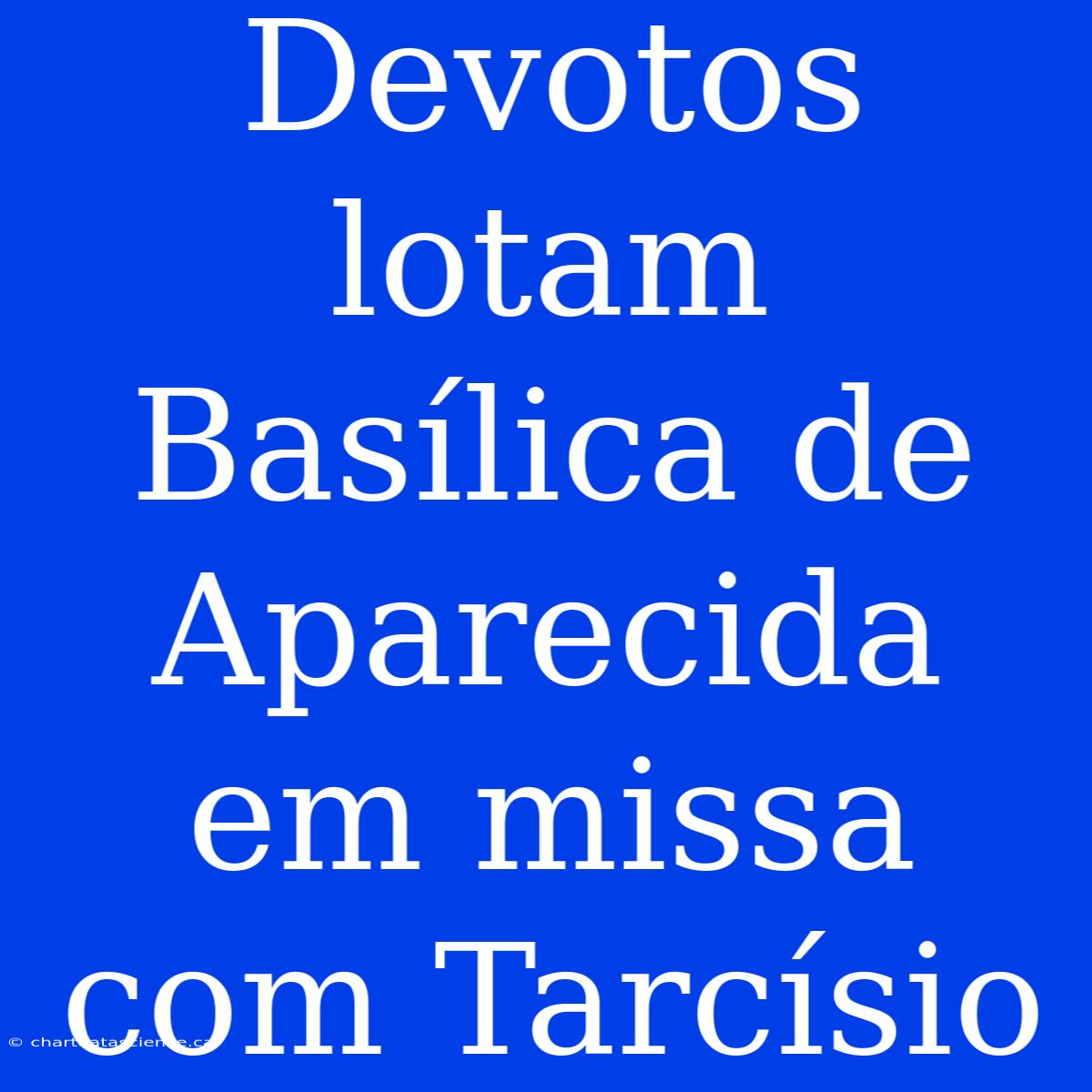 Devotos Lotam Basílica De Aparecida Em Missa Com Tarcísio