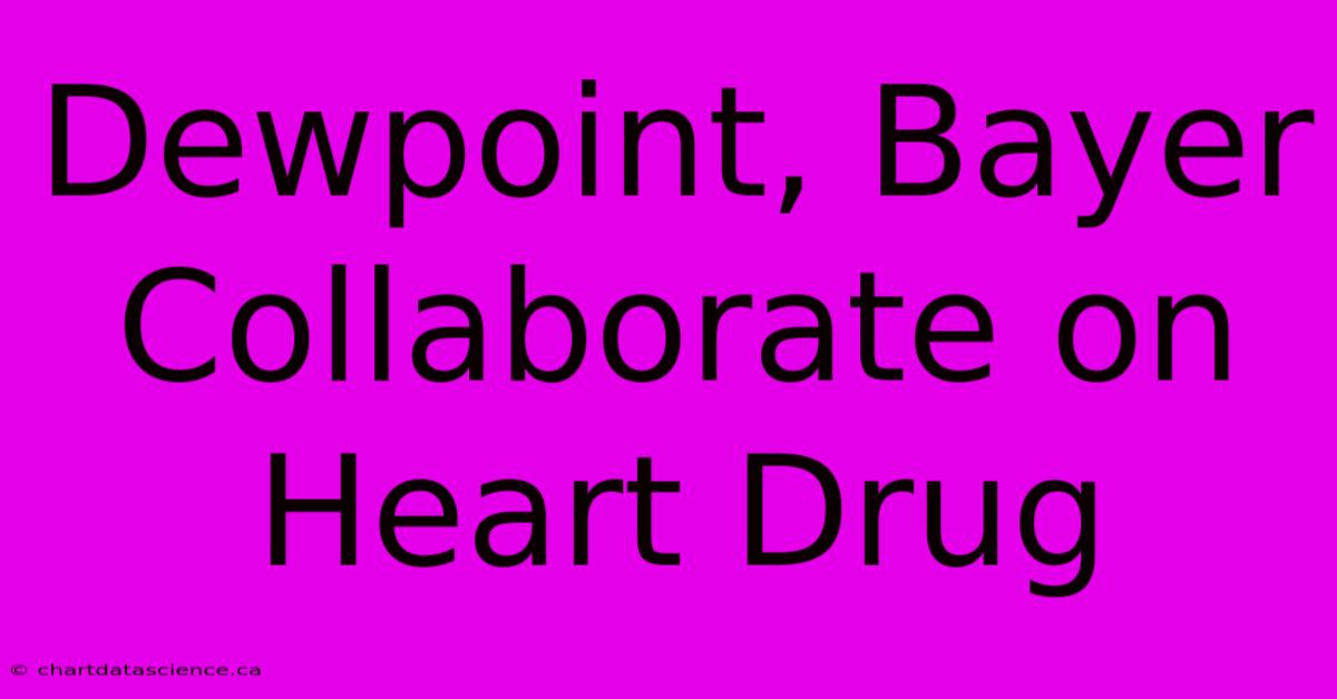 Dewpoint, Bayer Collaborate On Heart Drug 