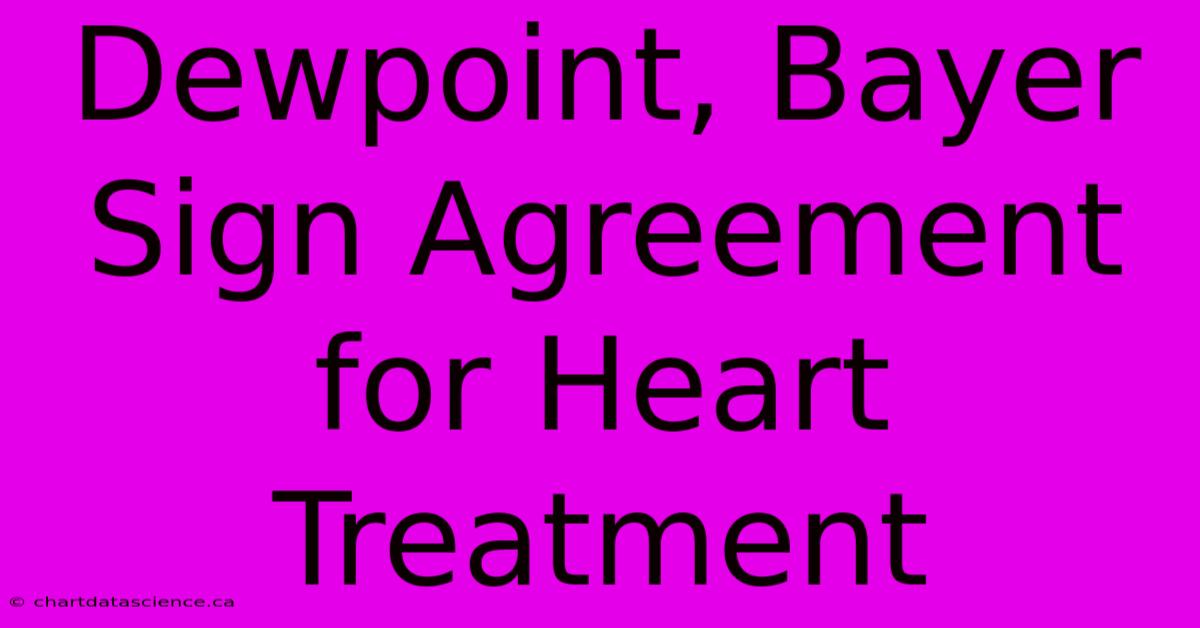 Dewpoint, Bayer Sign Agreement For Heart Treatment