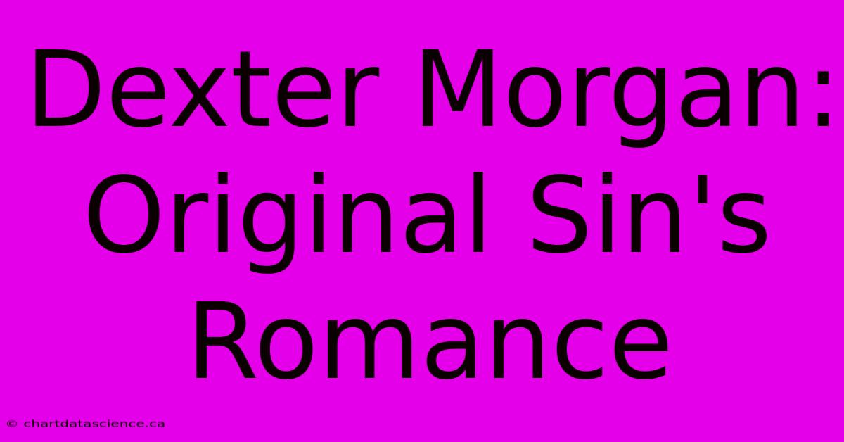 Dexter Morgan: Original Sin's Romance