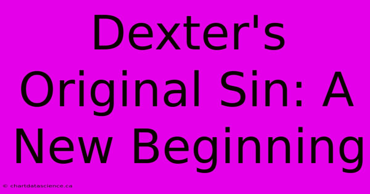 Dexter's Original Sin: A New Beginning