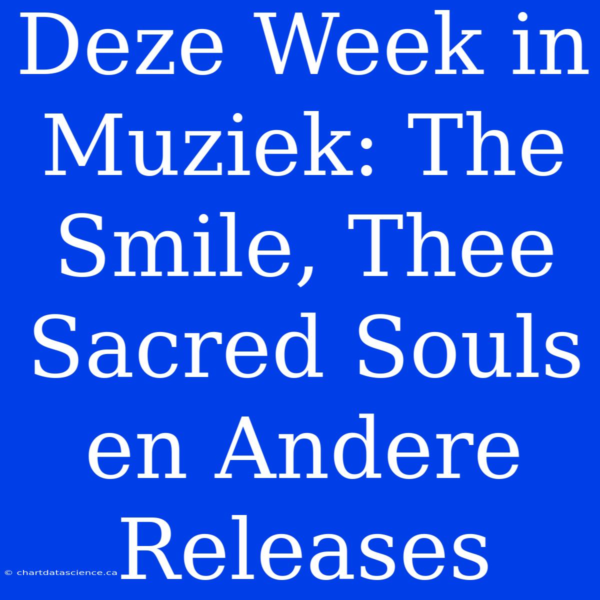 Deze Week In Muziek: The Smile, Thee Sacred Souls En Andere Releases