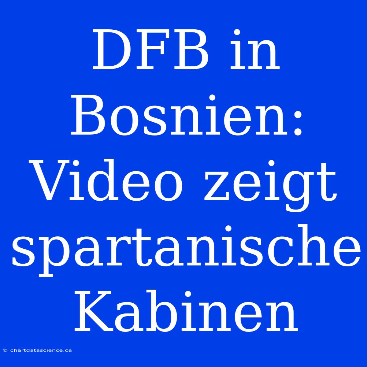 DFB In Bosnien: Video Zeigt Spartanische Kabinen