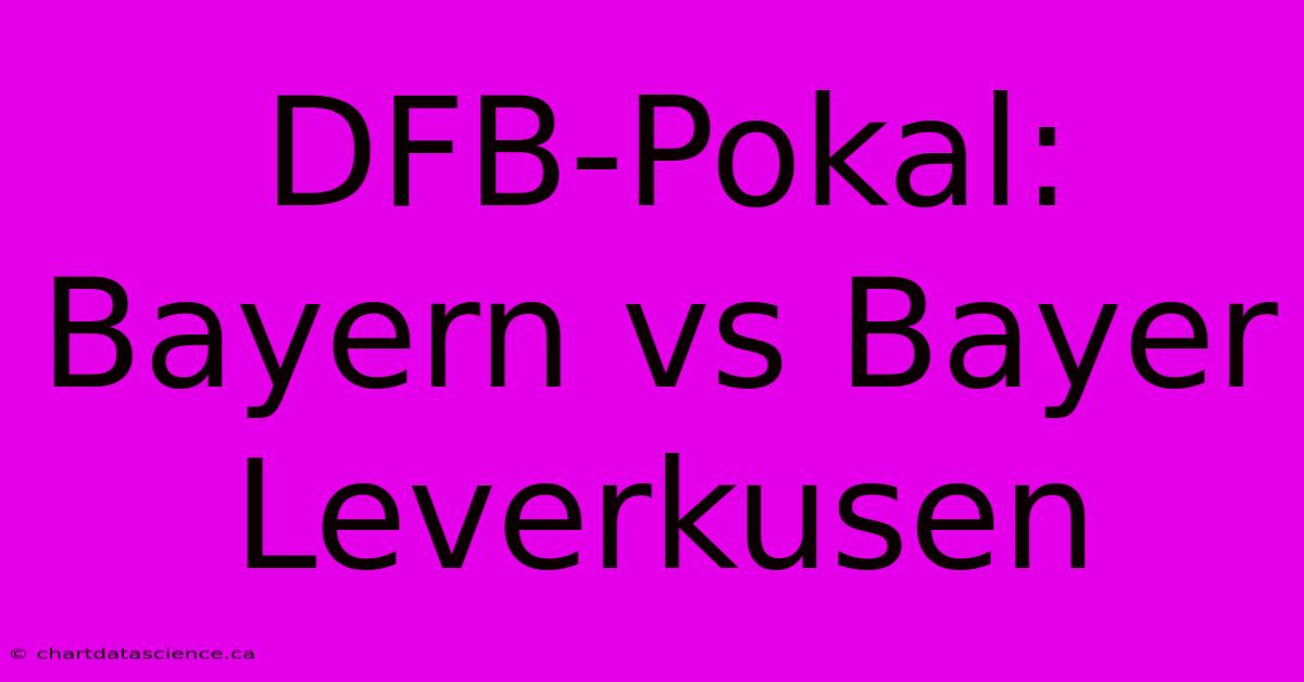 DFB-Pokal: Bayern Vs Bayer Leverkusen