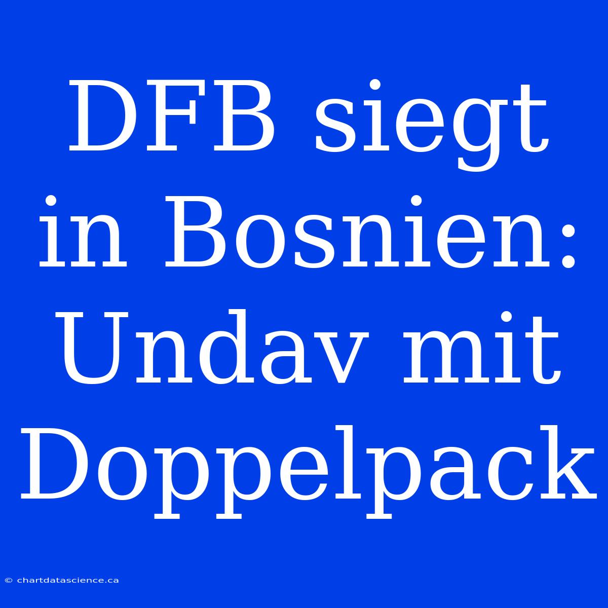 DFB Siegt In Bosnien: Undav Mit Doppelpack