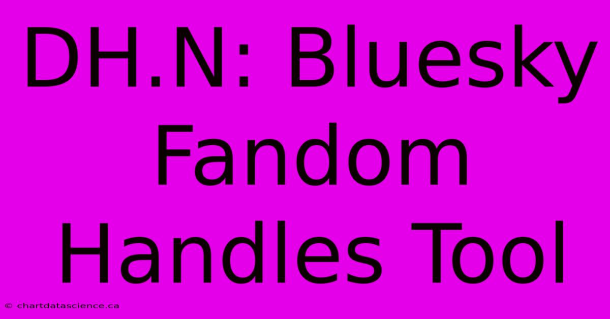 DH.N: Bluesky Fandom Handles Tool