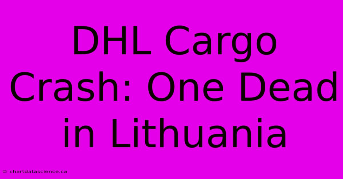 DHL Cargo Crash: One Dead In Lithuania