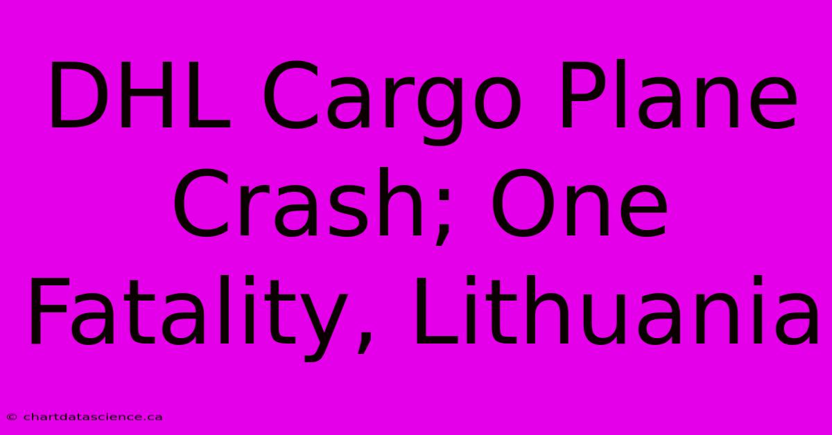 DHL Cargo Plane Crash; One Fatality, Lithuania