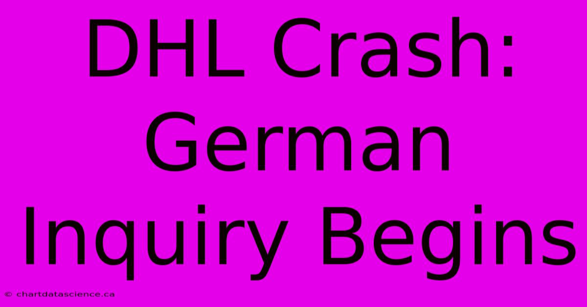 DHL Crash: German Inquiry Begins