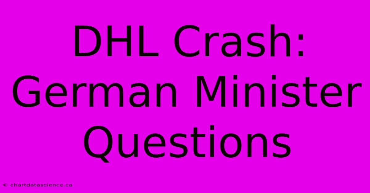 DHL Crash: German Minister Questions