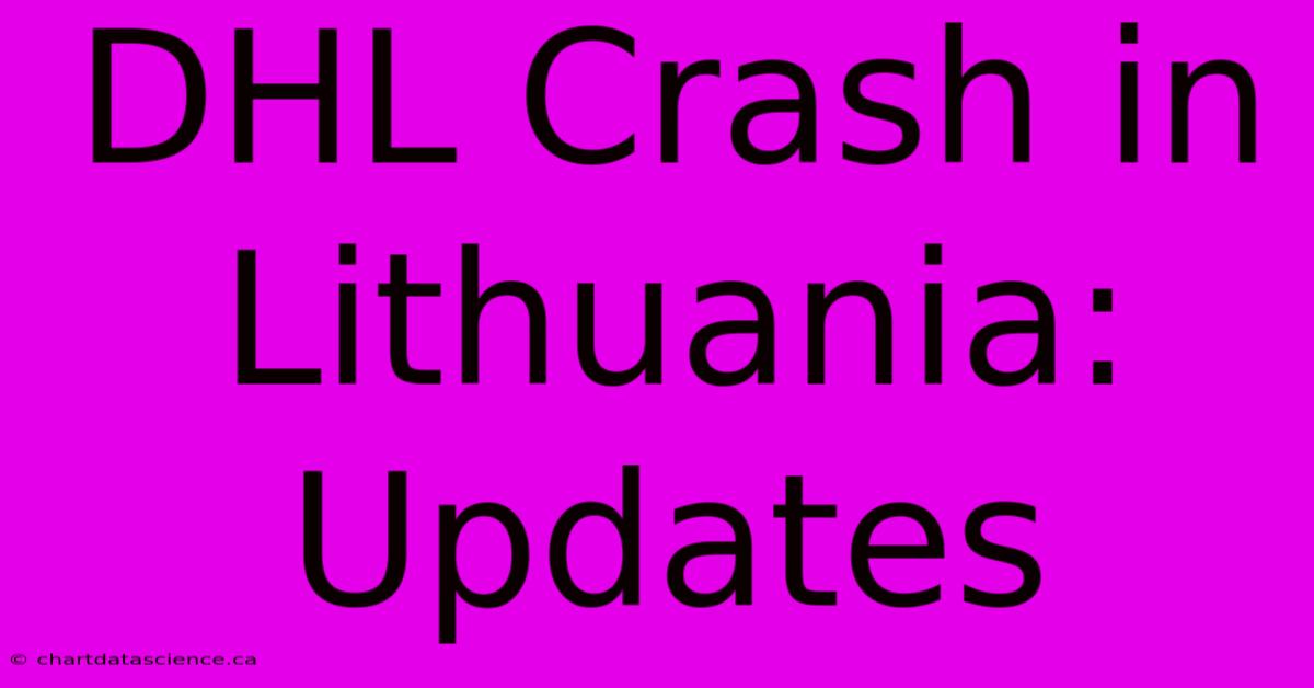 DHL Crash In Lithuania: Updates